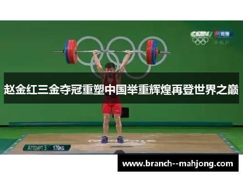 赵金红三金夺冠重塑中国举重辉煌再登世界之巅