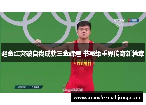 赵金红突破自我成就三金辉煌 书写举重界传奇新篇章 赵金红突破自我成就三金辉煌 书写举重界传奇新篇章
