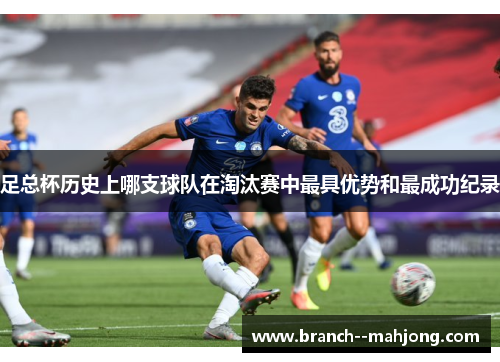 足总杯历史上哪支球队在淘汰赛中最具优势和最成功纪录