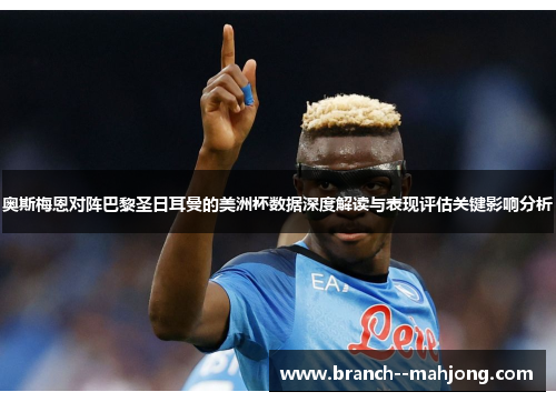 奥斯梅恩对阵巴黎圣日耳曼的美洲杯数据深度解读与表现评估关键影响分析