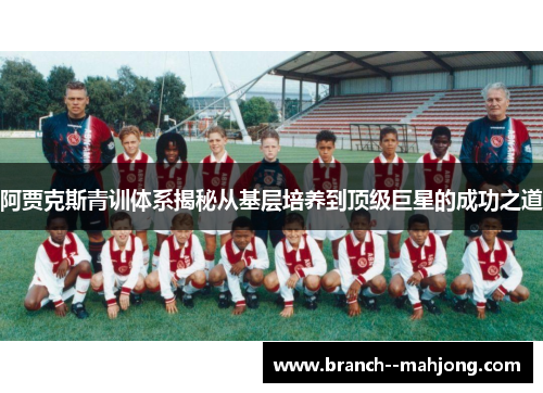 阿贾克斯青训体系揭秘从基层培养到顶级巨星的成功之道