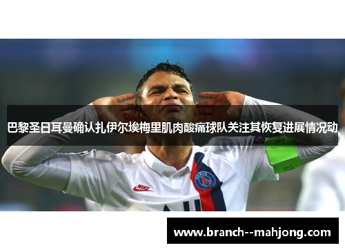 巴黎圣日耳曼确认扎伊尔埃梅里肌肉酸痛球队关注其恢复进展情况动